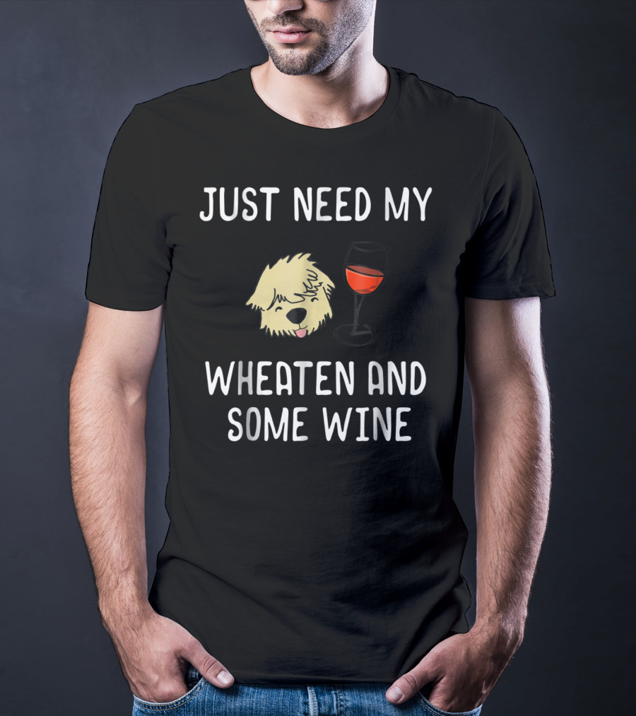 Just Need My Wheaten And Some Wine T-Shirt