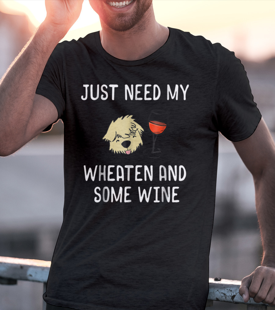 Just Need My Wheaten And Some Wine T-Shirt