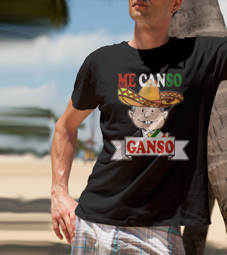 Me Canso Ganso AMLO La Esperanza De México Sombrero Mexican Flag Colors T-Shirt