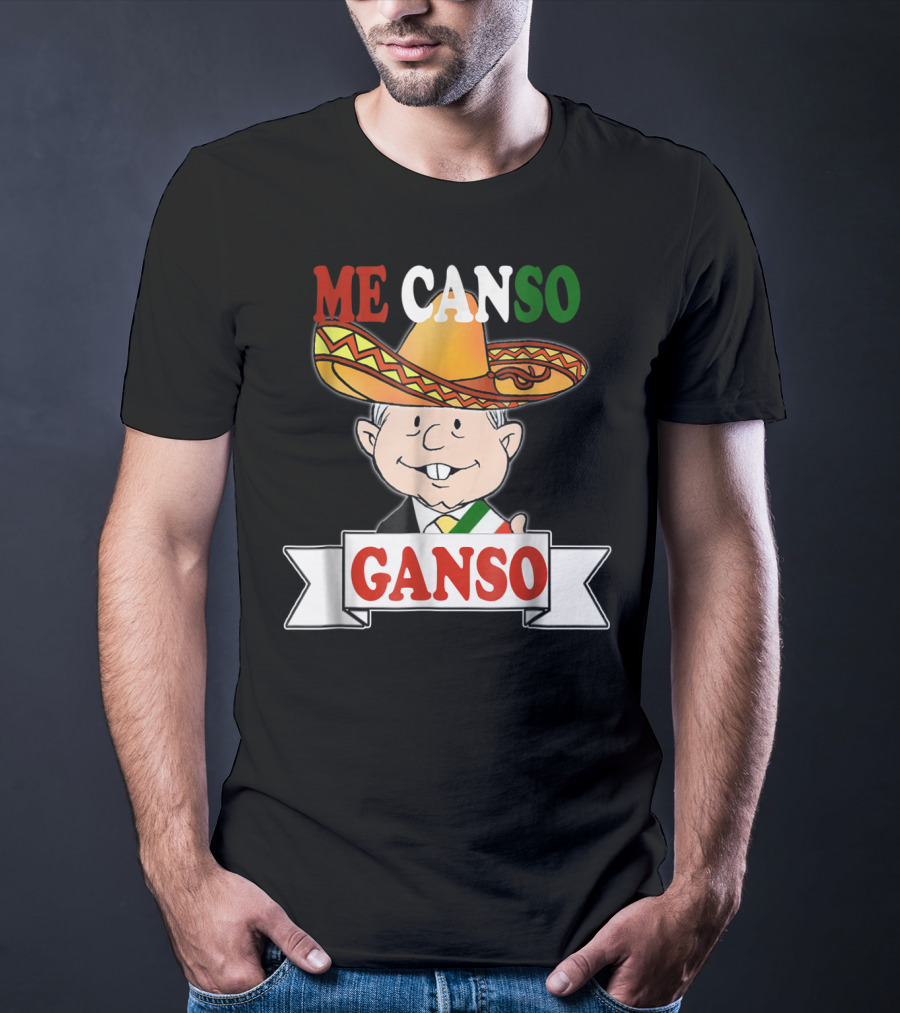 Me Canso Ganso AMLO La Esperanza De México Sombrero Mexican Flag Colors T-Shirt