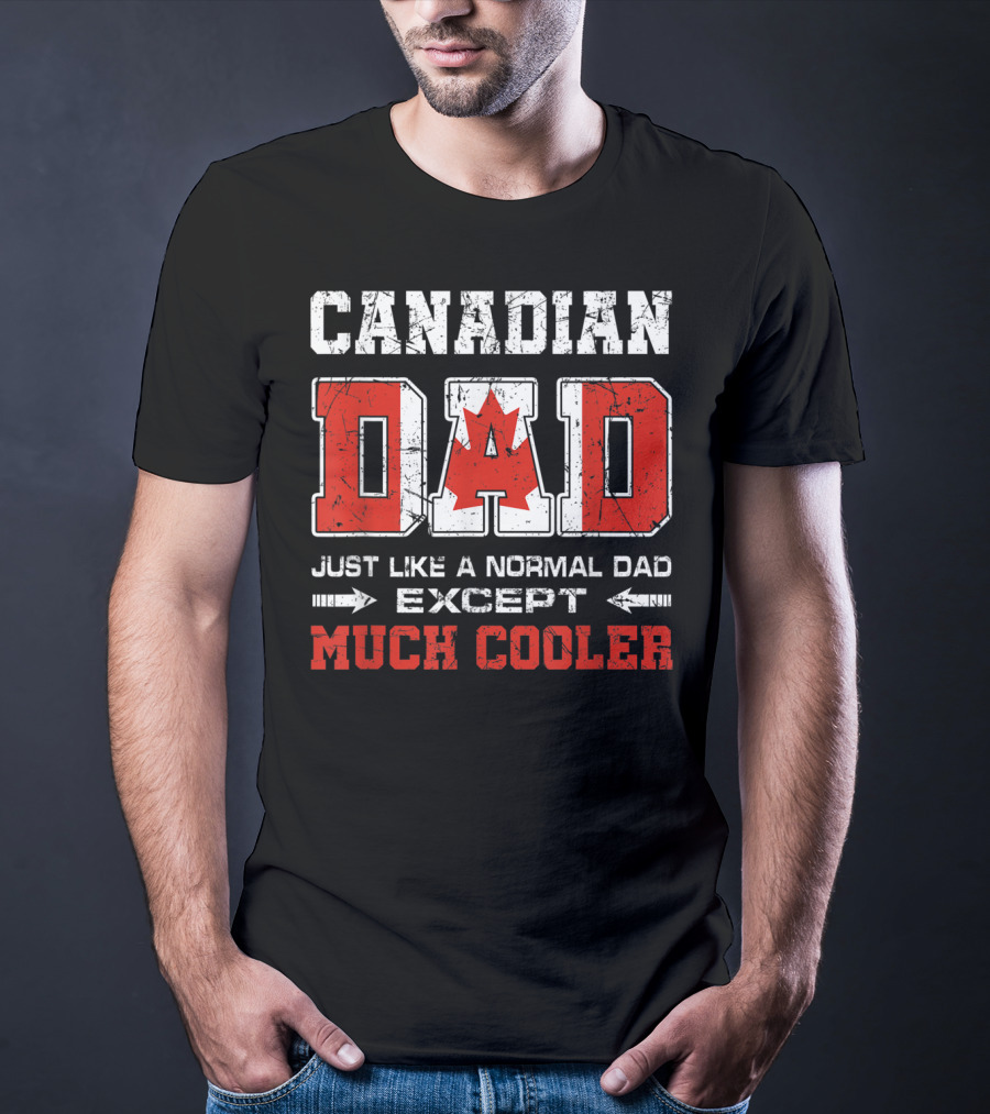 Canadian Dad Just Like A Normal Dad Except Much Cooler T-Shirt