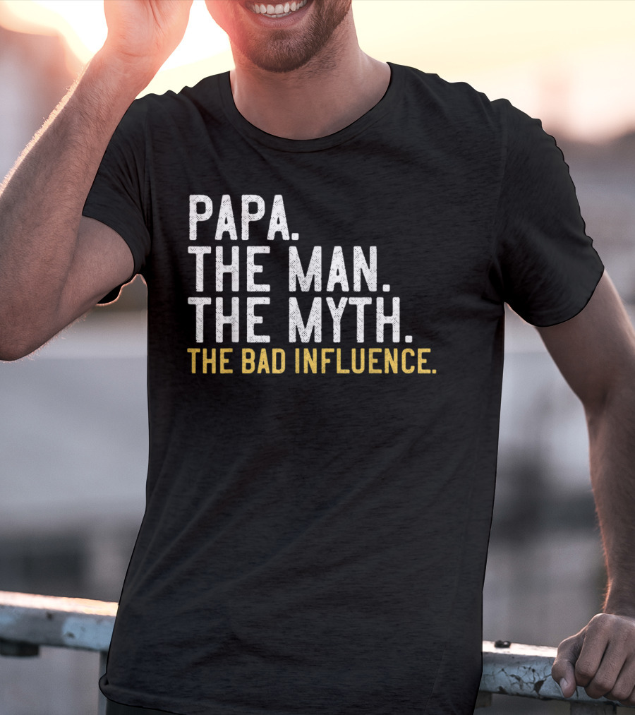 Papa The Man The Myth The Bad Influence T-Shirt