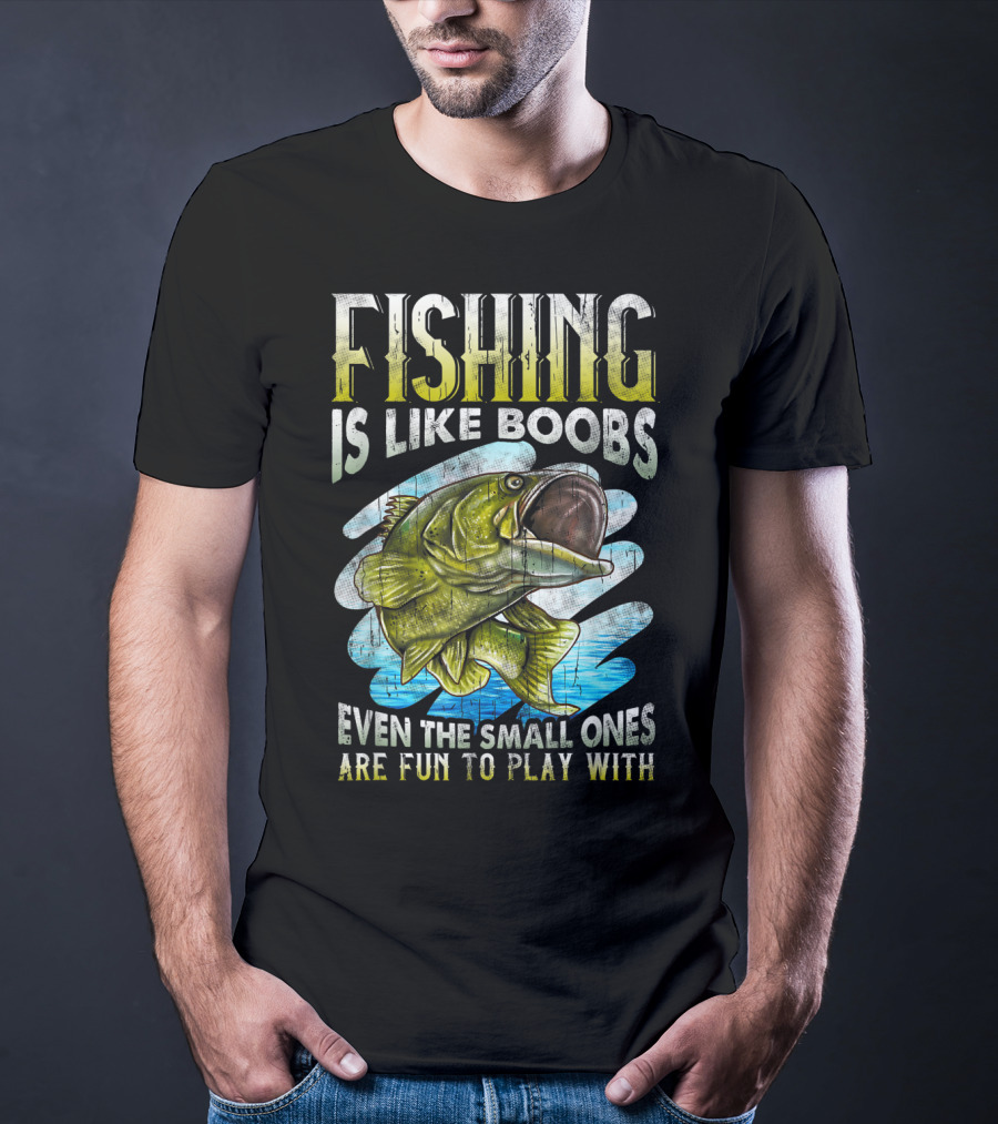Fishing Is Like Boobs Even The Small Ones Are Fun To Play T-Shirt