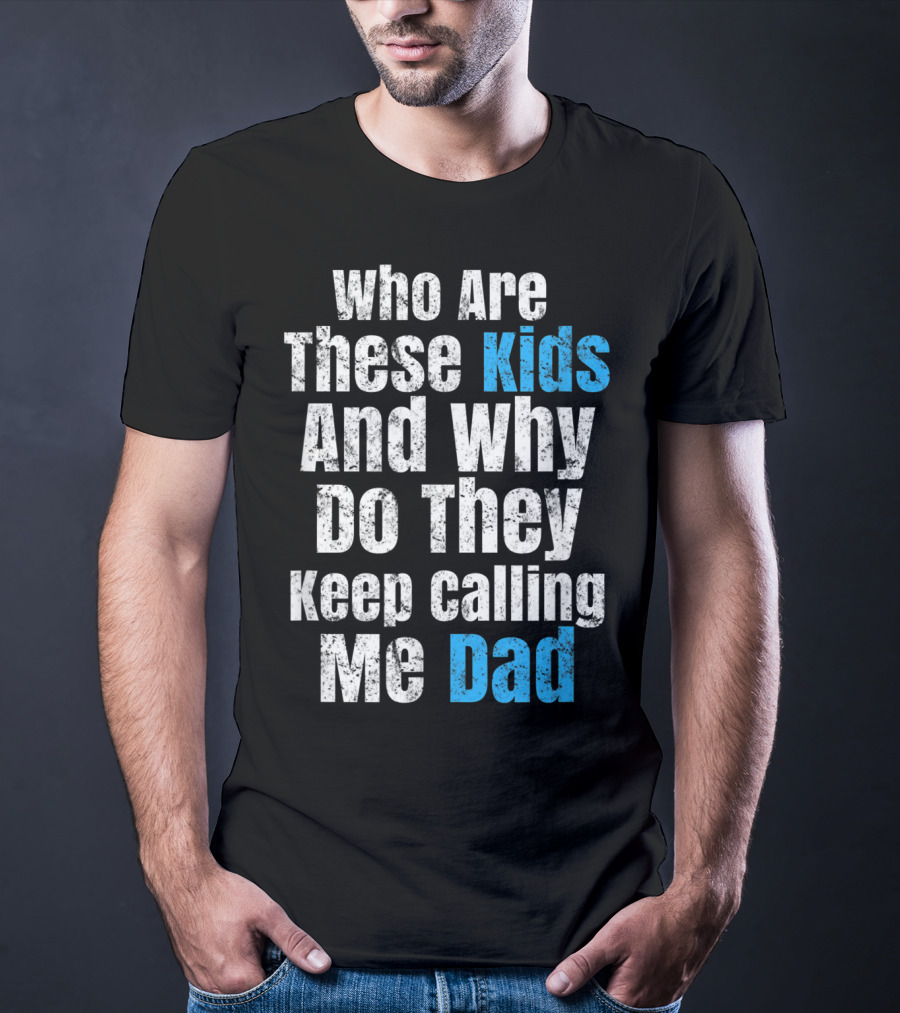 Mens Funny Father's Day Vintage Who Are These Kids And Why Do They Keep Calling Me Dad T-Shirt