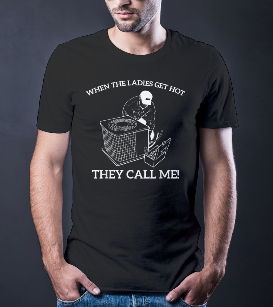 When The Ladies Get Hot They Call Me Mens HVAC Funny T-Shirt
