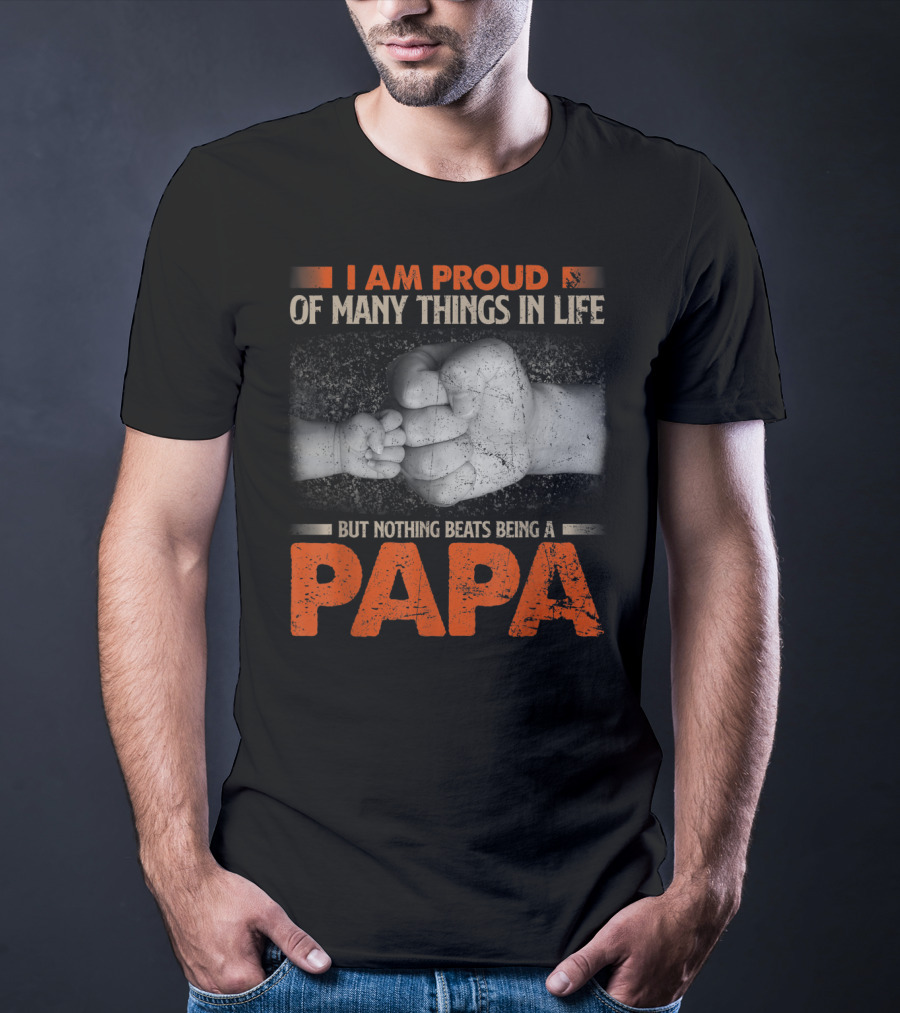 I Am Proud Of Many Things In Life But Nothing Beats Being A Papa T-Shirt