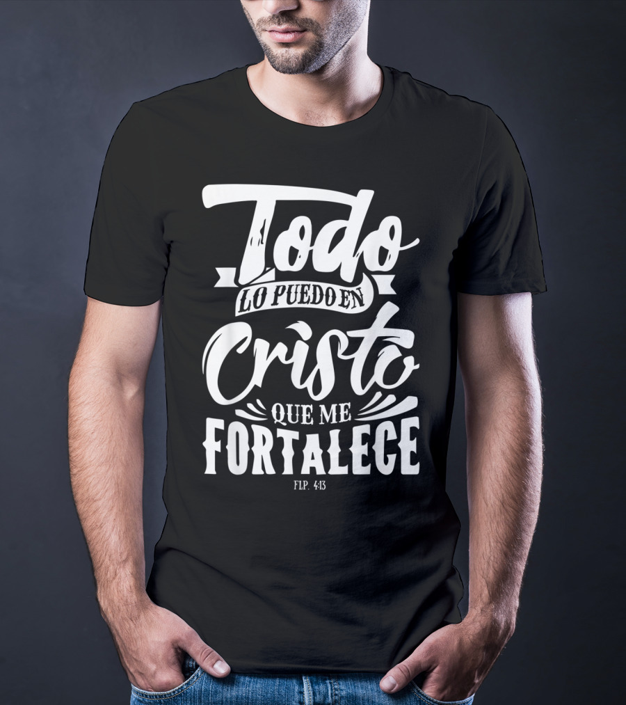 Mensajes Bíblicos Español Para Cristianos Todo Lo Puedo En Cristo Que Me Fortalece Flp. 4:13 T-Shirt