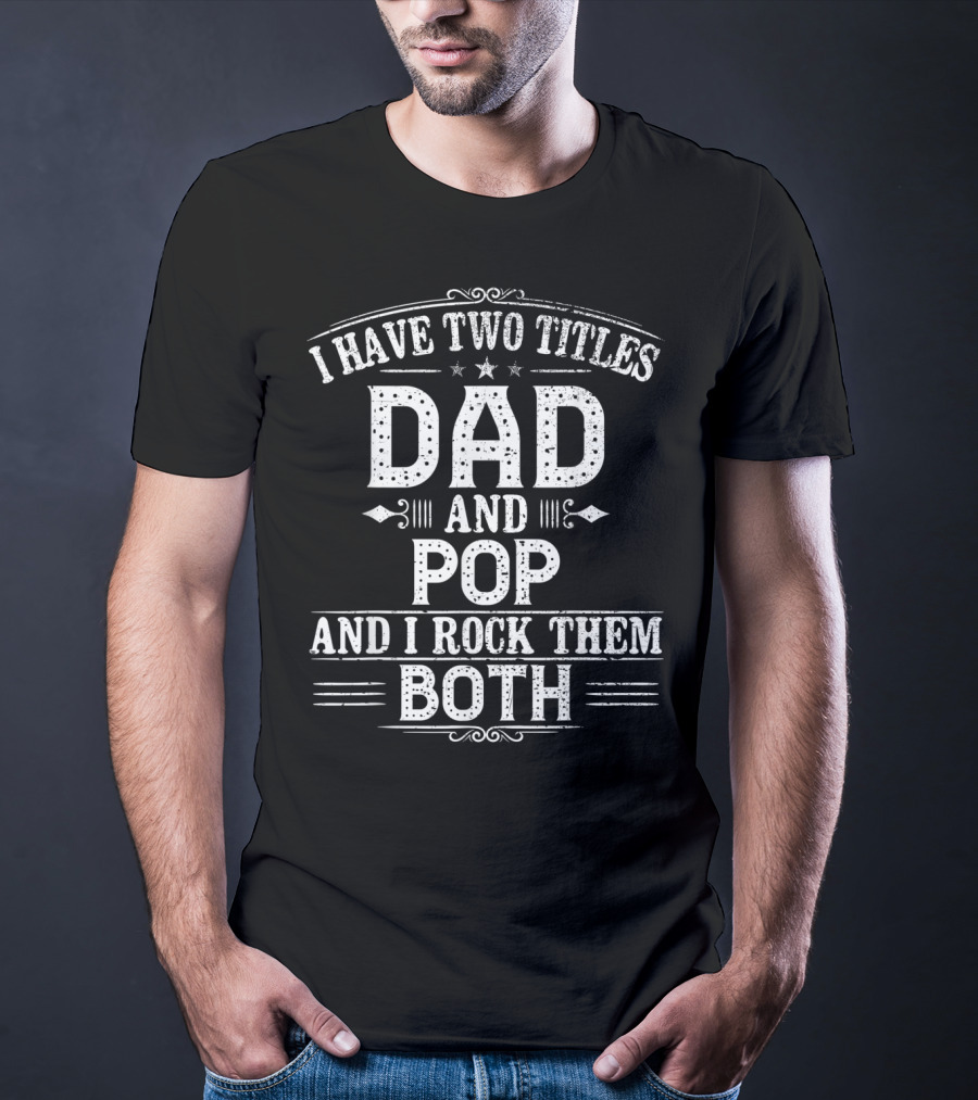 I Have Two Titles Dad And Pop And I Rock Them Both T-Shirt