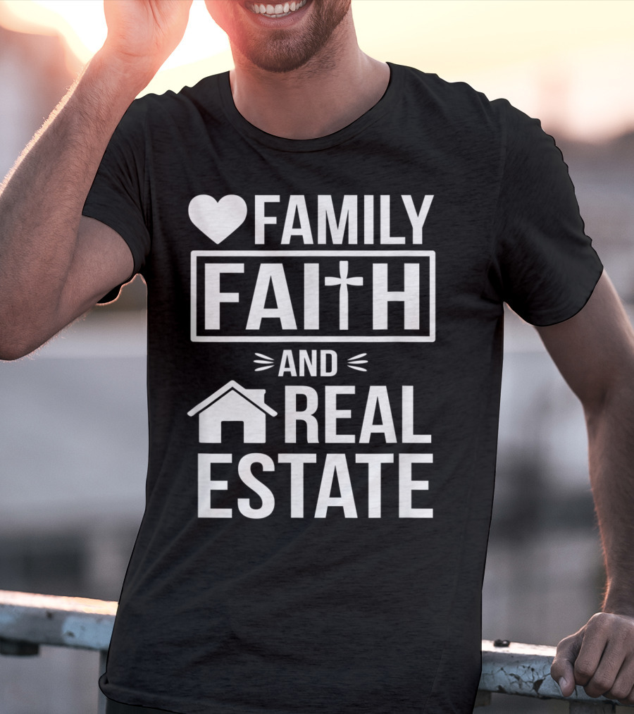Family Faith And Real Estate Realtor Funny T-Shirt