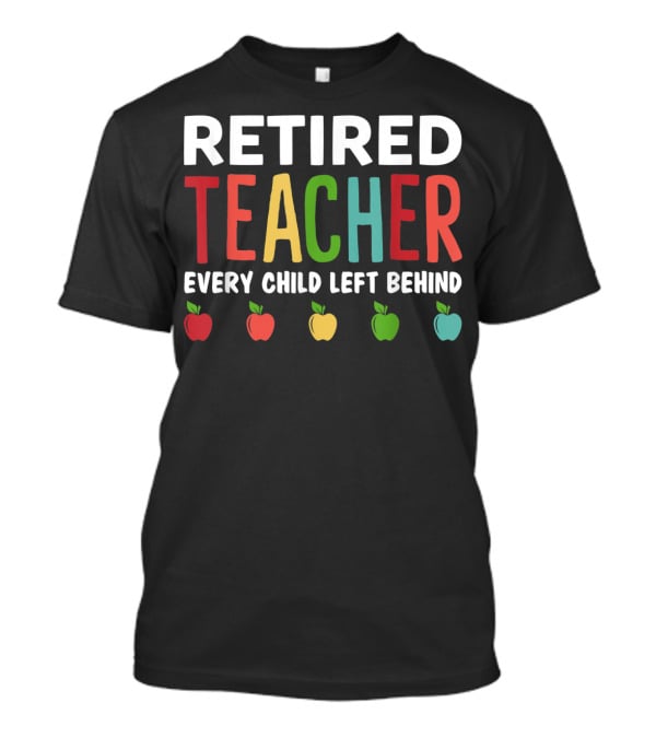 Retired Teacher Every Child Left Behind Apples T-Shirt