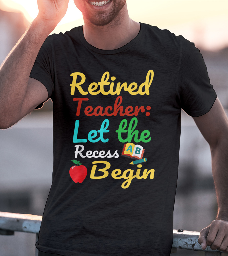 Retired Teacher Let The Recess Begin ABC Apple Book Pencil T-Shirt
