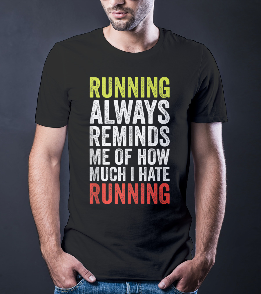 Running Always Reminds Me Of How Much I Hate Running T-Shirt