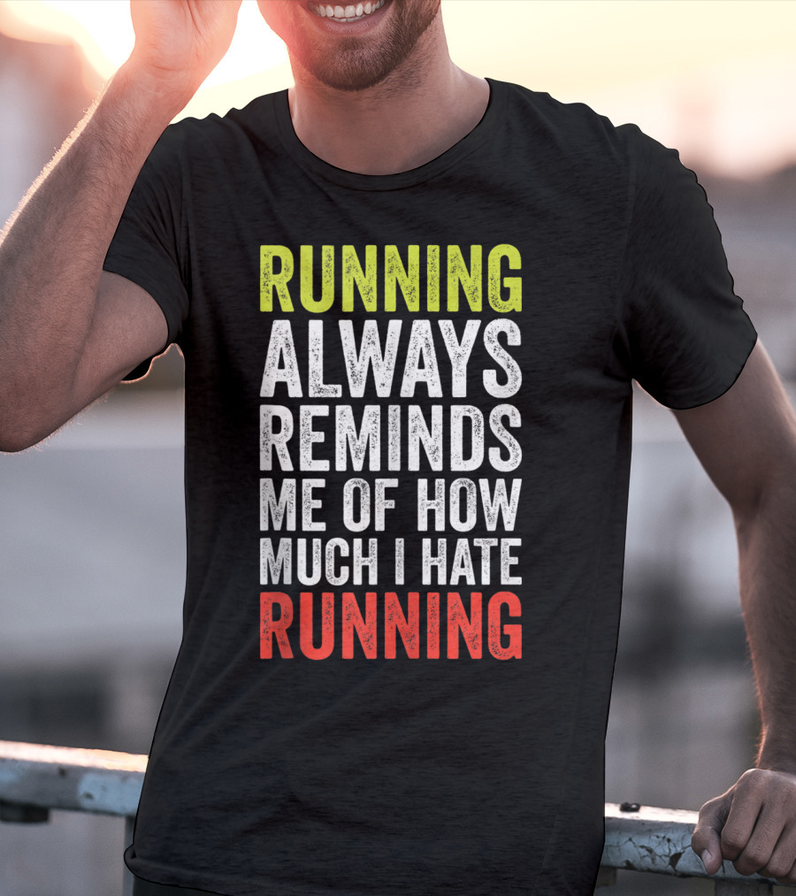 Running Always Reminds Me Of How Much I Hate Running T-Shirt
