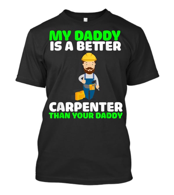 MY DADDY IS A BETTER CARPENTER THAN YOUR DADDY T-Shirt