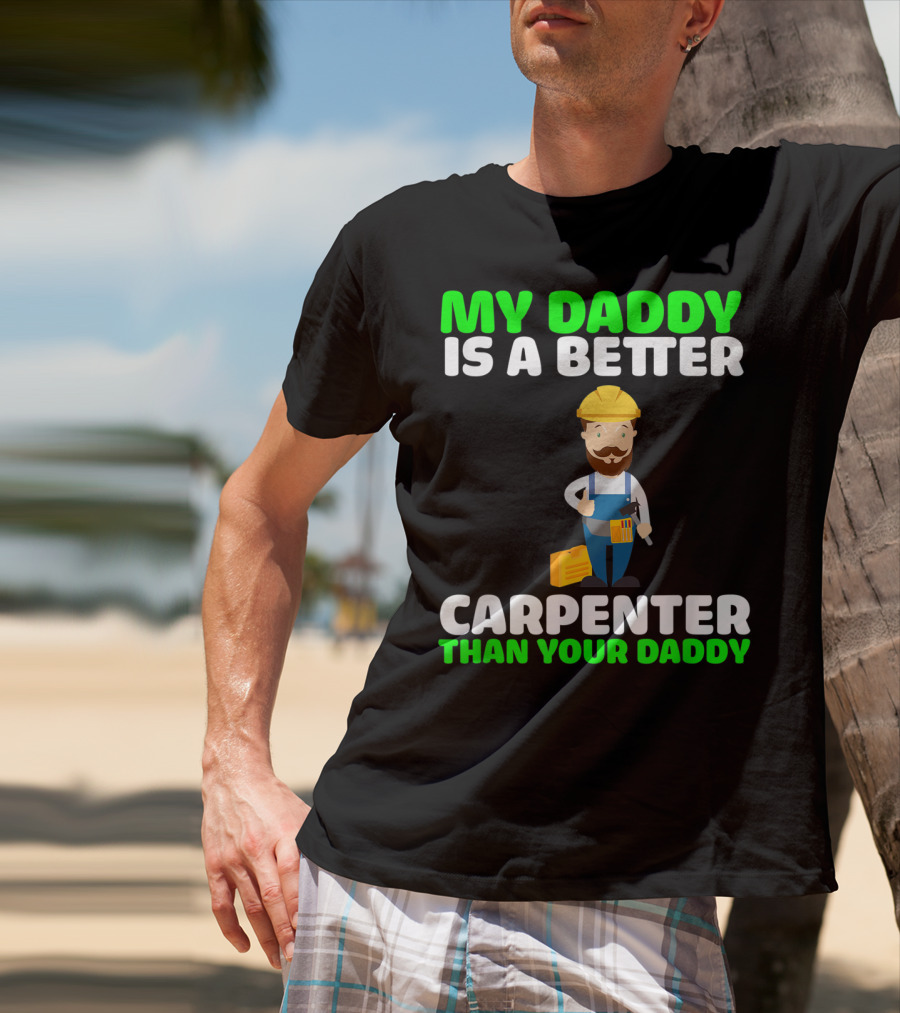 MY DADDY IS A BETTER CARPENTER THAN YOUR DADDY T-Shirt