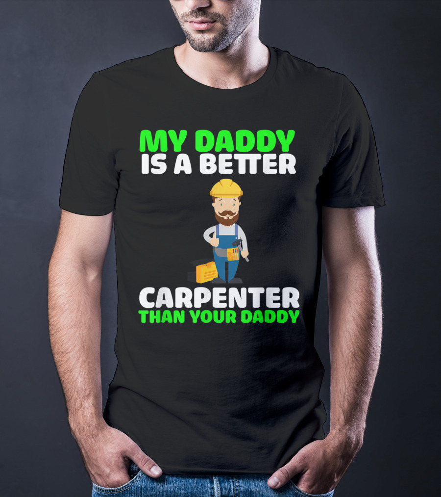 MY DADDY IS A BETTER CARPENTER THAN YOUR DADDY T-Shirt