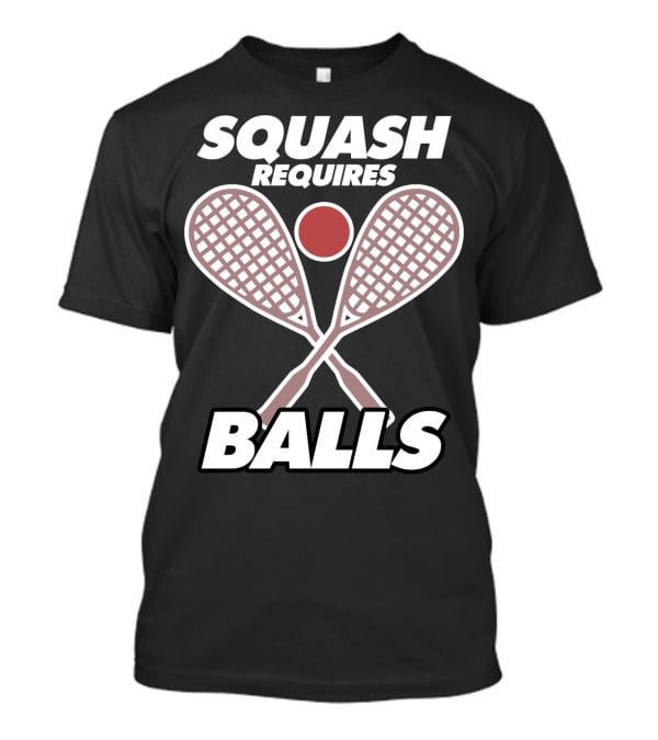SQUASH REQUIRES BALLS FUNNY SPORT GAME TOURNAMENT RACKETS AND BALL T-Shirt