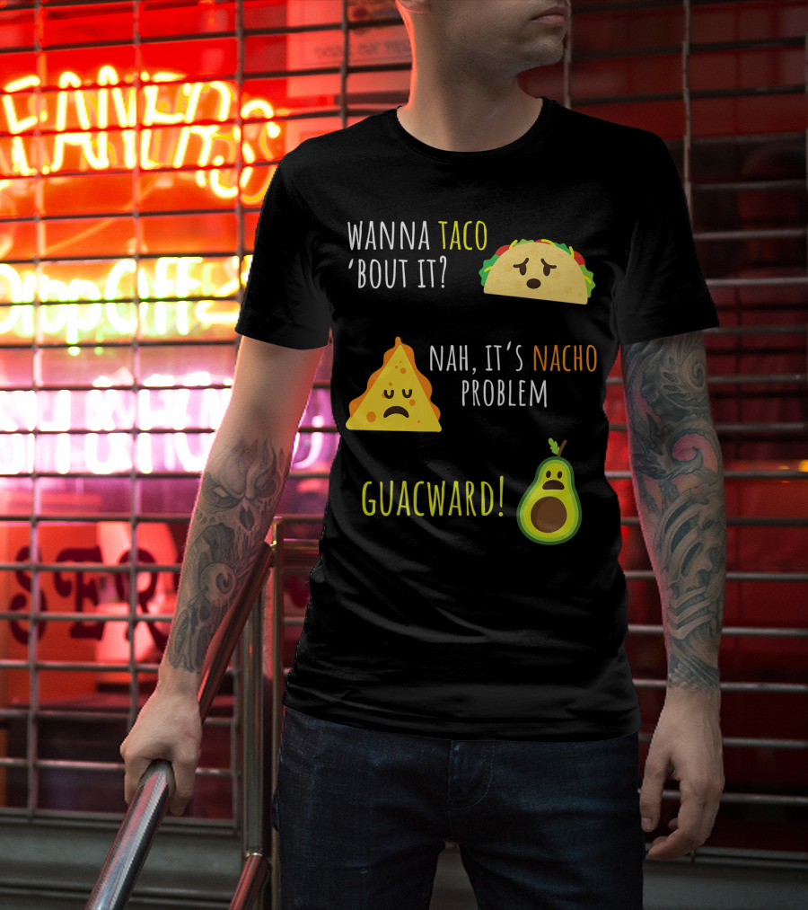 Wanna Taco 'Bout It? Nah, It's Nacho Problem Guacward Taco Nacho Avocado Funny Mexican Cinco De Mayo T-Shirt