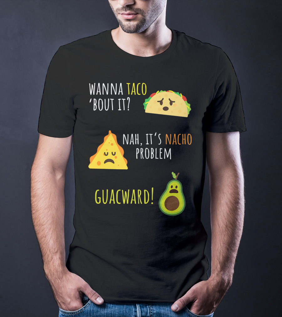 Wanna Taco 'Bout It? Nah, It's Nacho Problem Guacward Taco Nacho Avocado Funny Mexican Cinco De Mayo T-Shirt