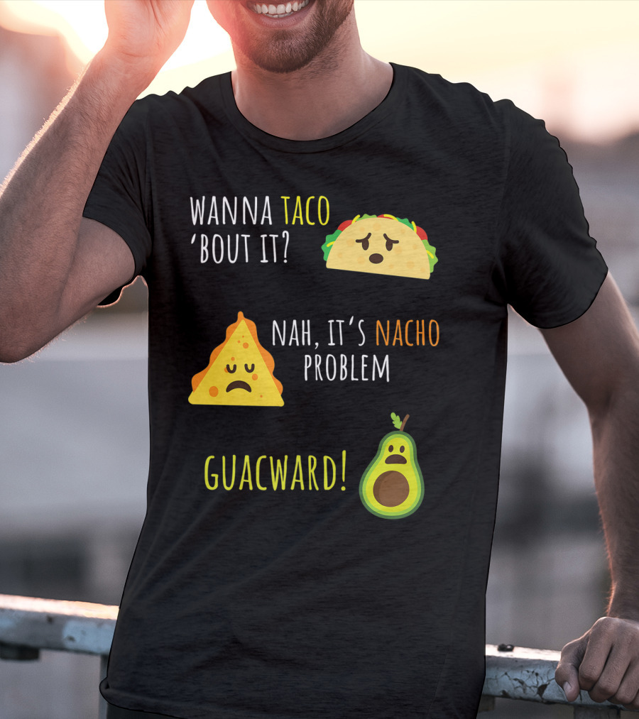 Wanna Taco 'Bout It? Nah, It's Nacho Problem Guacward Taco Nacho Avocado Funny Mexican Cinco De Mayo T-Shirt