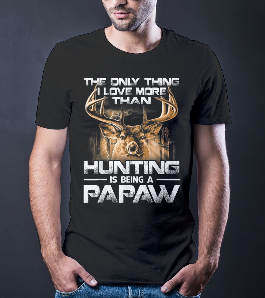 The Only Thing I Love More Than Hunting Is Being A Papaw T-Shirt