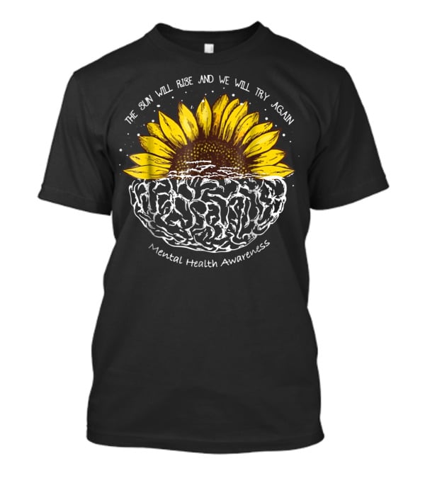 The Sun Will Rise And We Will Try Again Mental Health Awareness Sunflower Brain T-Shirt
