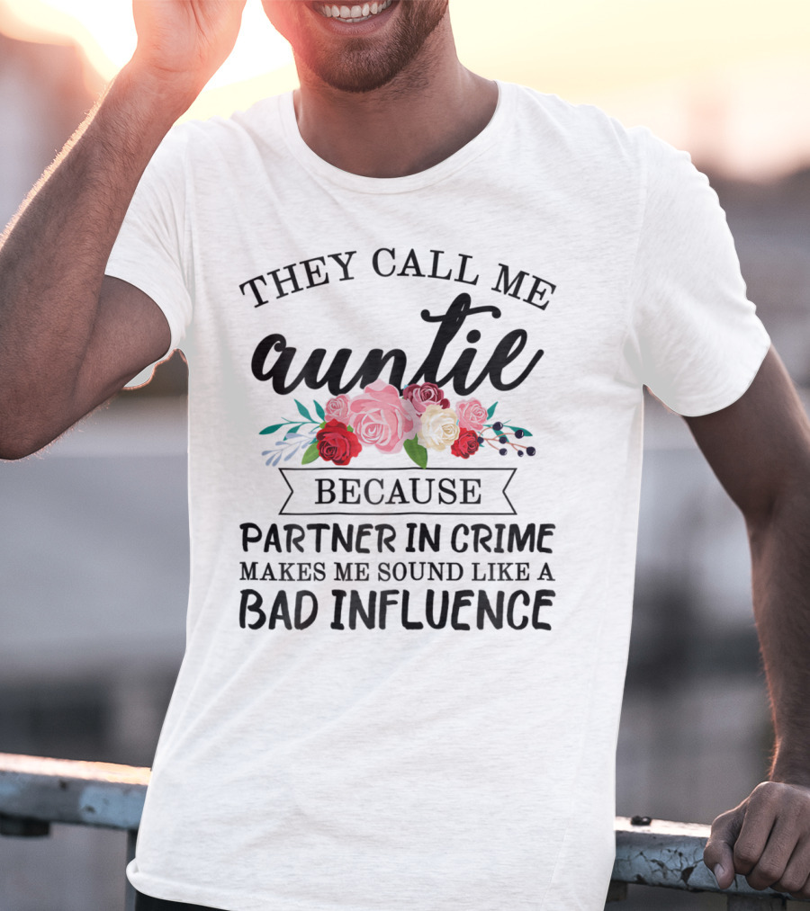 They Call Me Auntie Because Partner In Crime Makes Me Sound Like A Bad Influence T-Shirt