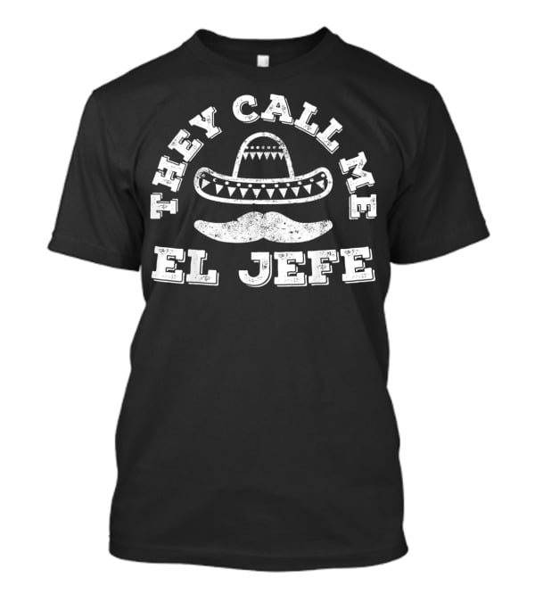 They Call Me El Jefe Cinco De Mayo Sombrero Mustache Party T-Shirt