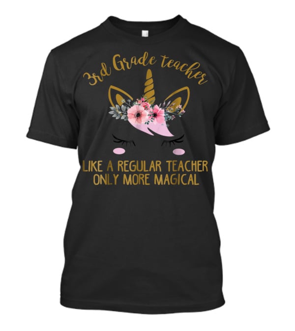 3rd Grade Teacher Like A Regular Teacher Only More Magical Unicorn T-Shirt