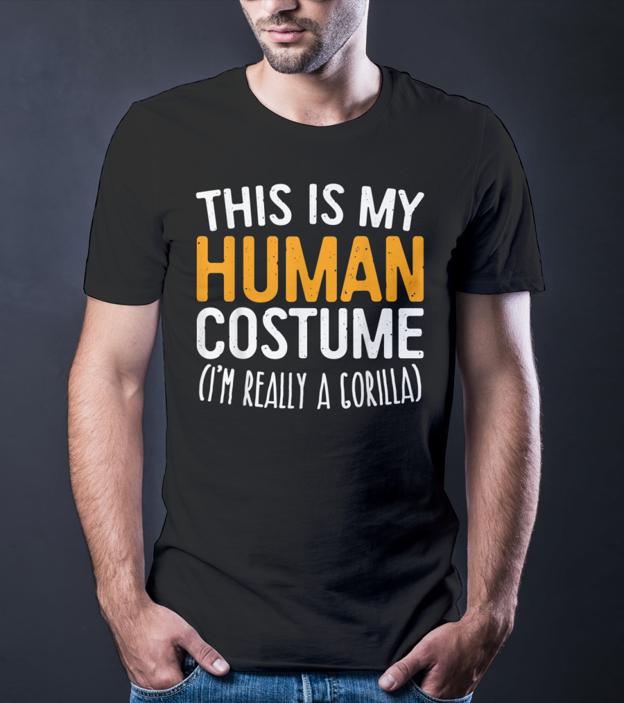 This Is My Human Costume I’m Really A Gorilla T-Shirt