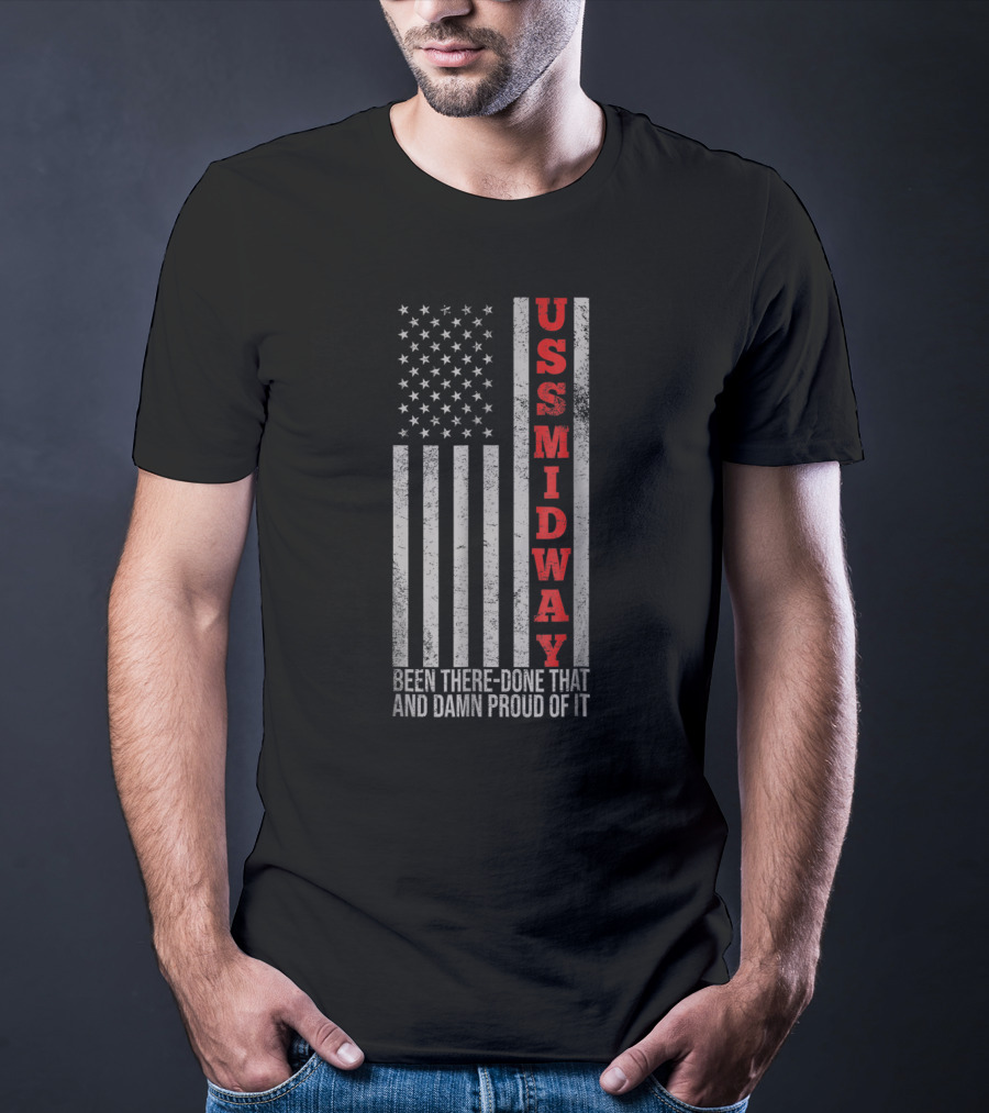 USS Midway Been There Done That And Damn Proud Of It American Flag T-Shirt
