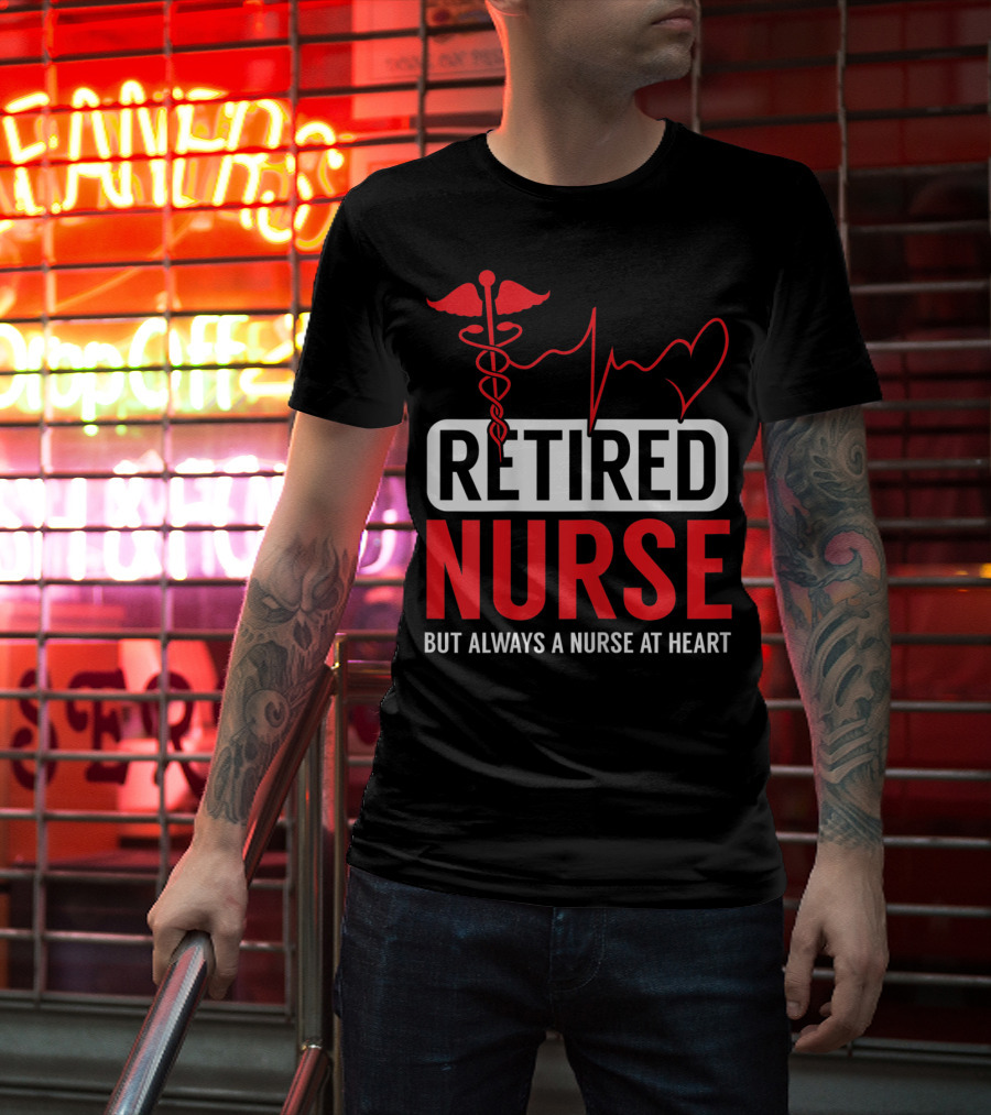 Retired Nurse But Always A Nurse At Heart With Medical Symbol And Heartbeat T-Shirt