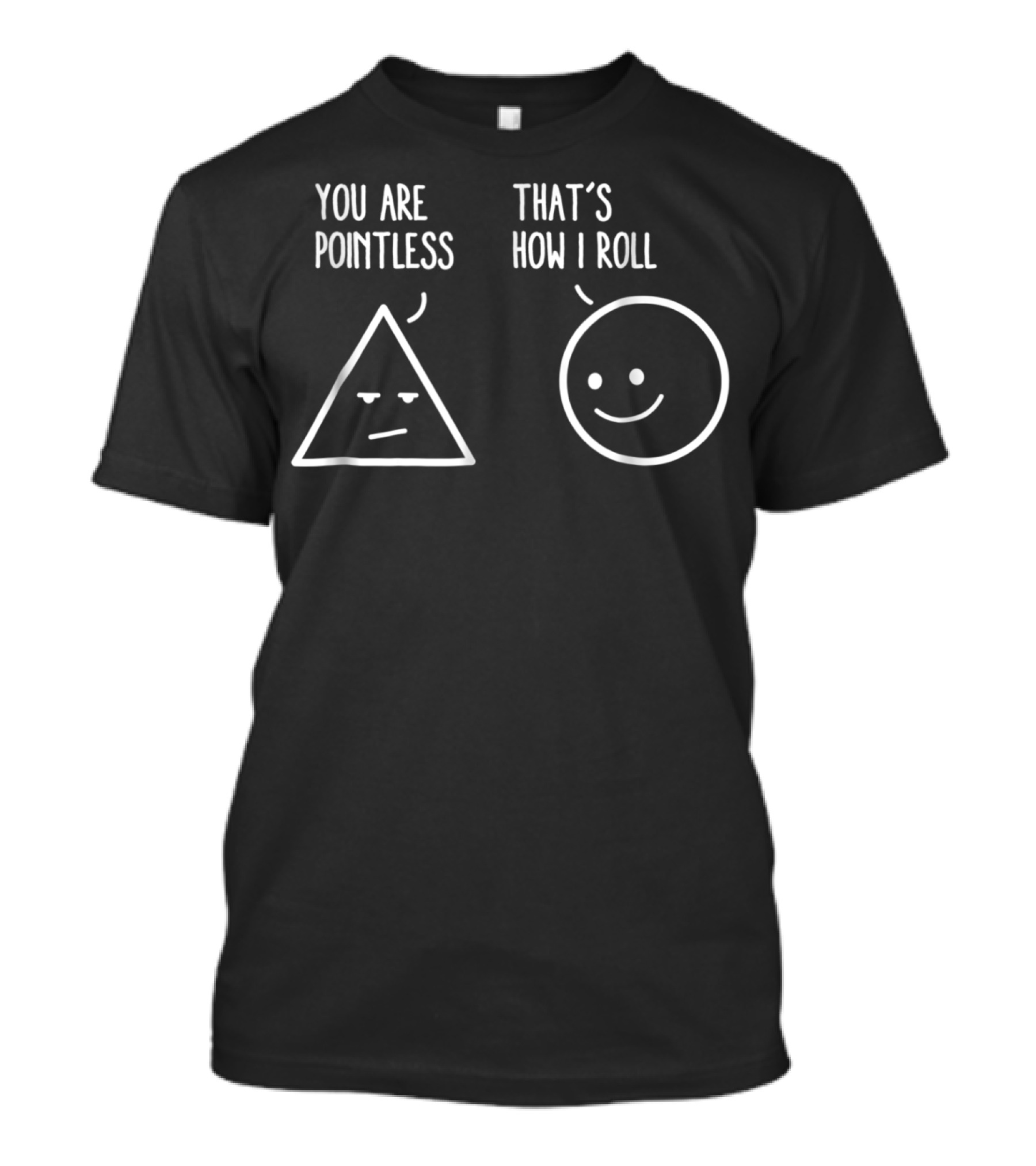 You Are Pointless That's How I Roll Triangle Circle Math Humor T-Shirt