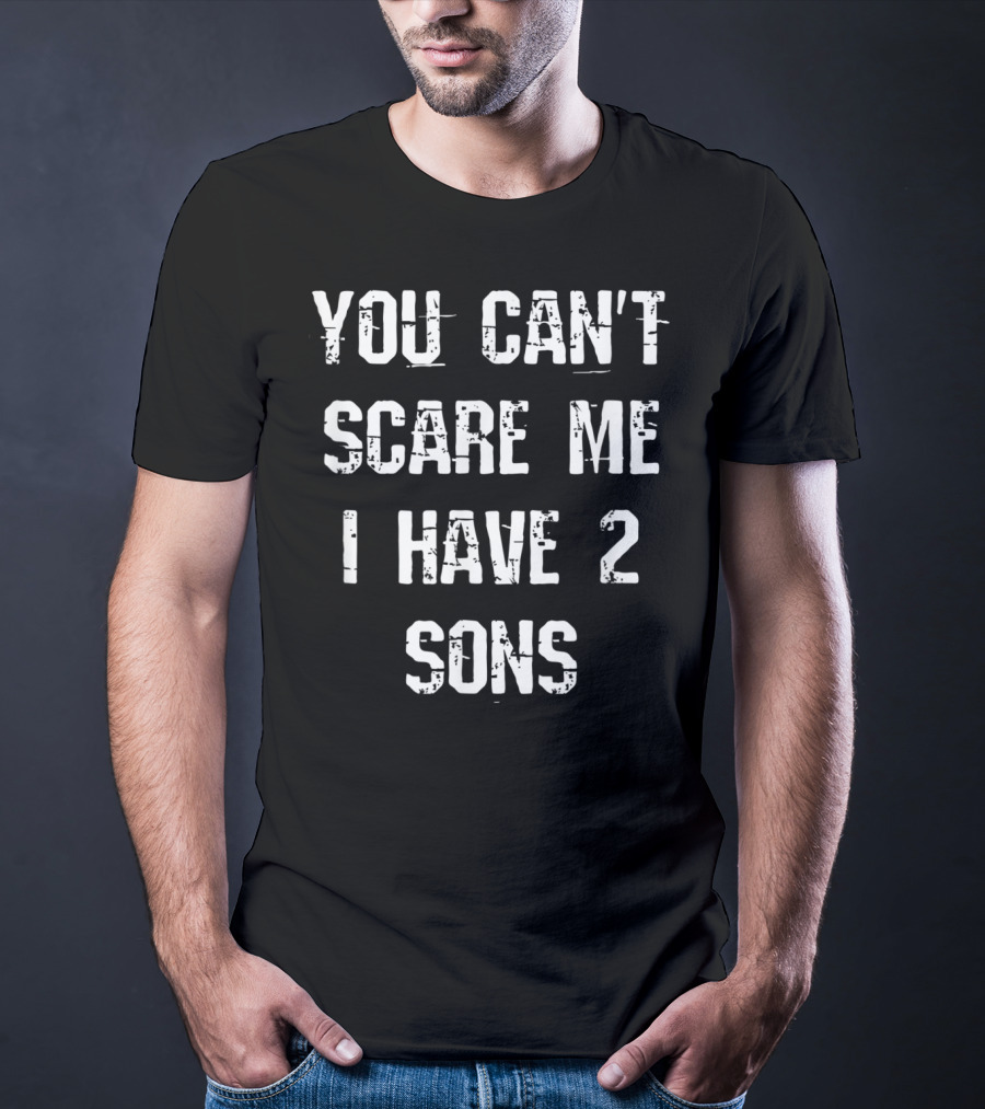 You Can't Scare Me I Have 2 Sons Mother Father Fun T-Shirt
