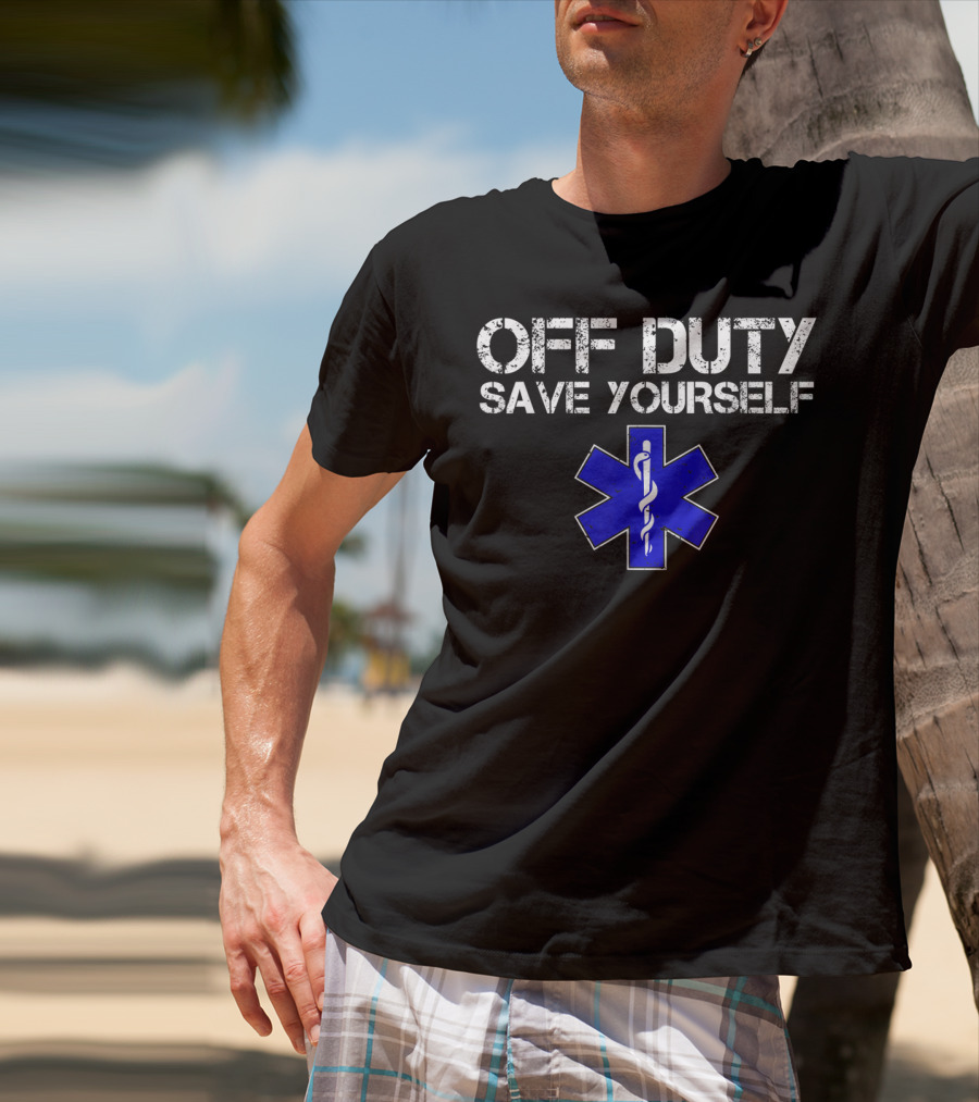 Off Duty Save Yourself EMS EMT Humor Star Of Life T-Shirt