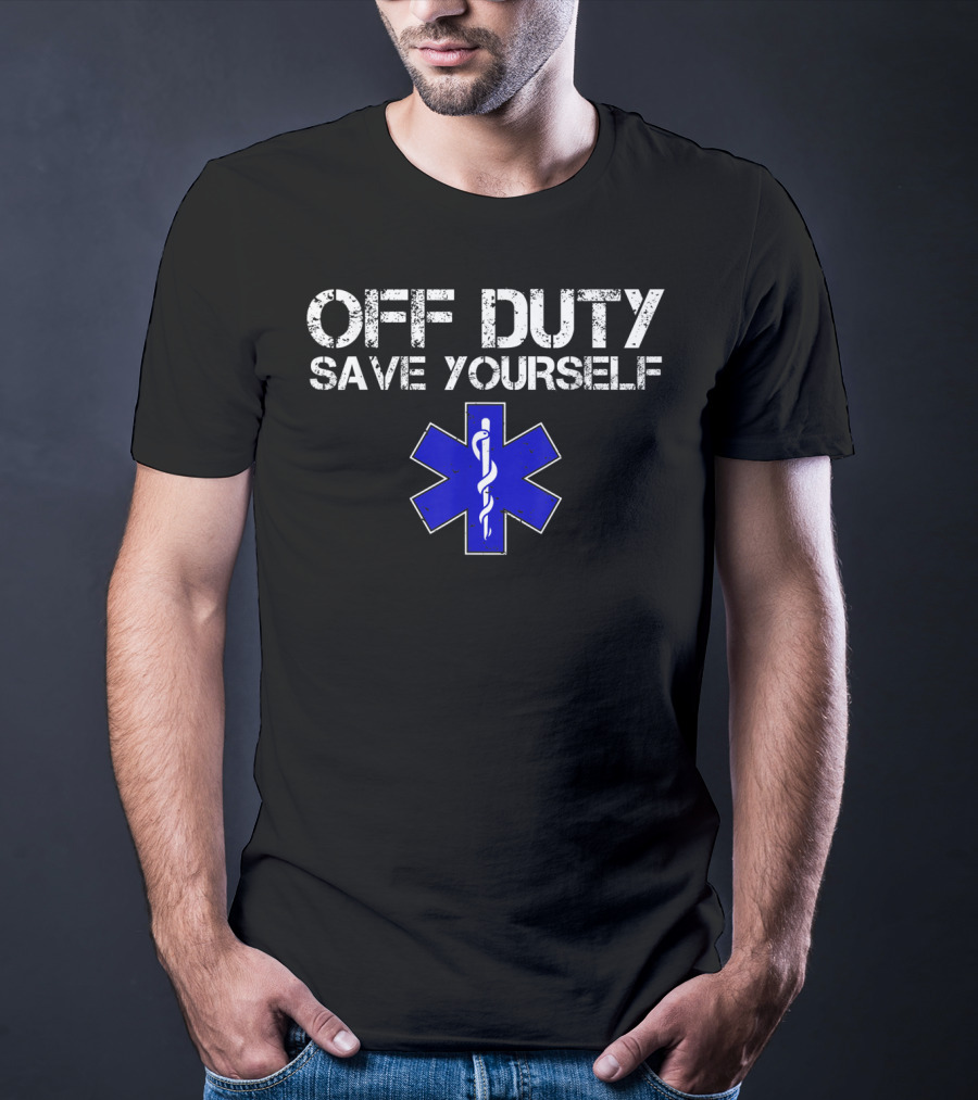 Off Duty Save Yourself EMS EMT Humor Star Of Life T-Shirt