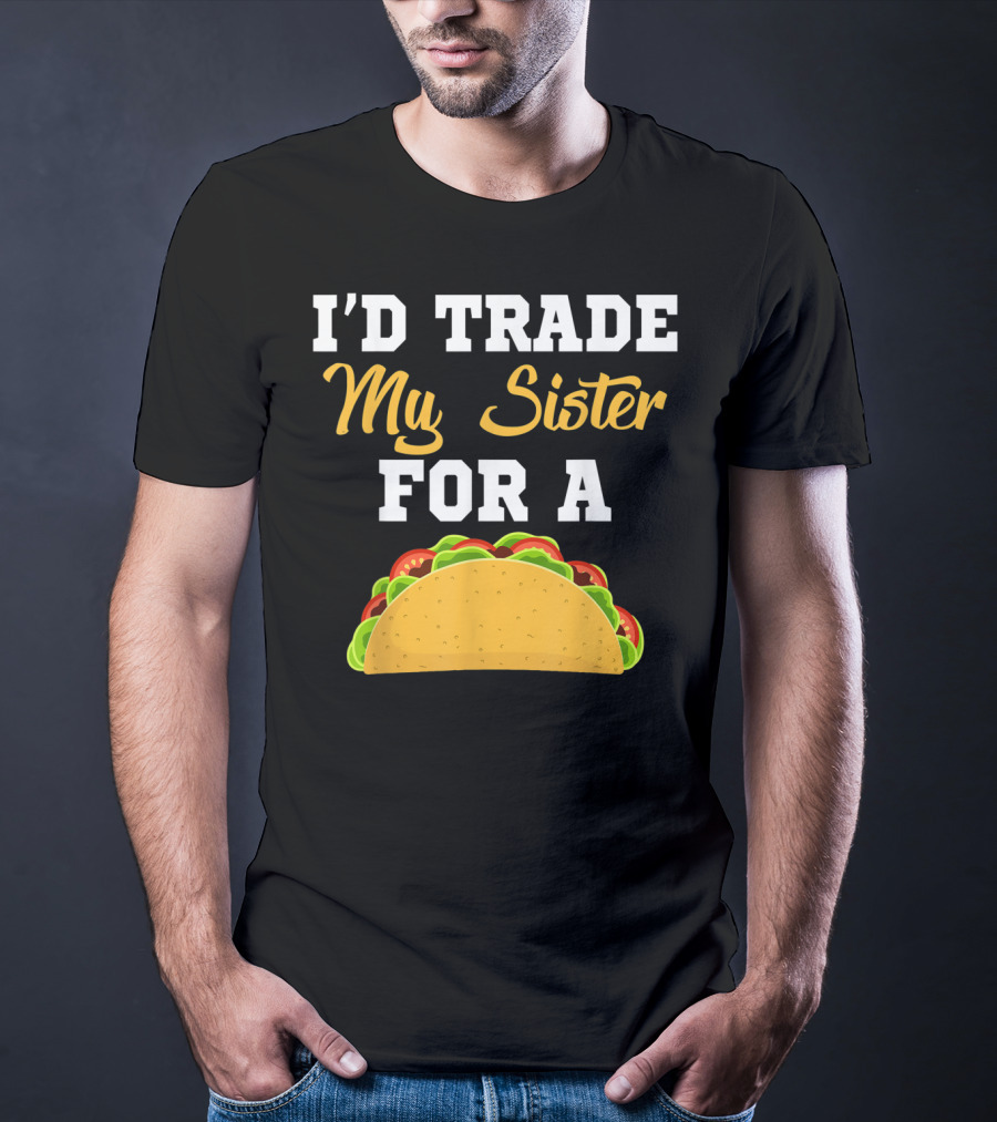 I'd Trade My Sister For A Taco Cinco De Mayo T-Shirt