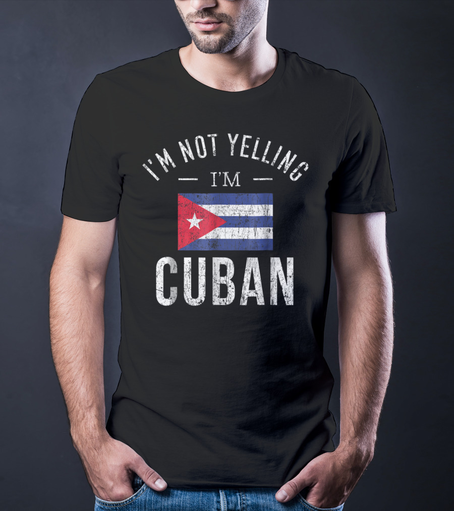 I'm Not Yelling I'm Cuban Cuba Flag Funny T-Shirt