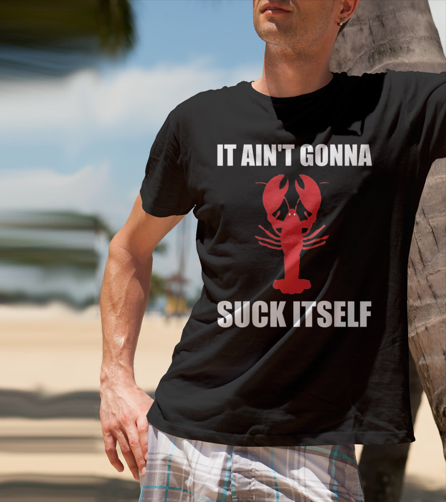 Funny Crawfish It Ain't Gonna Suck Itself Cajun T-Shirt
