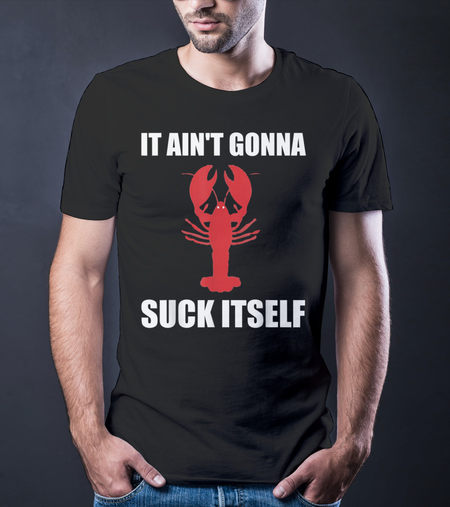 Funny Crawfish It Ain't Gonna Suck Itself Cajun T-Shirt