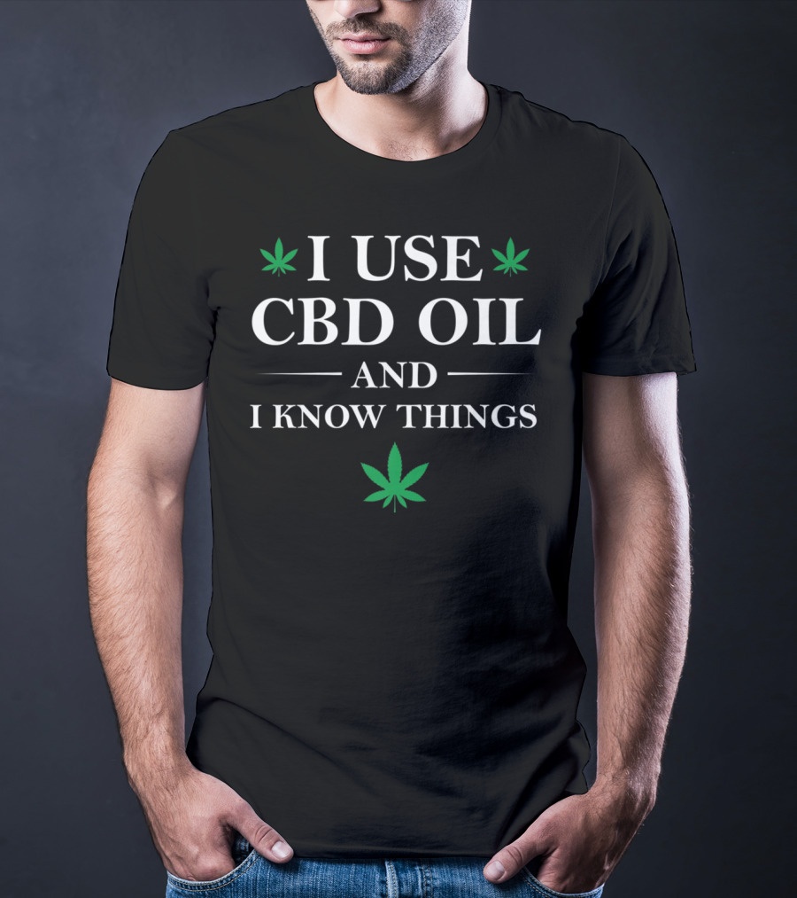 I Use CBD Oil And I Know Things Weed Humor T-Shirt