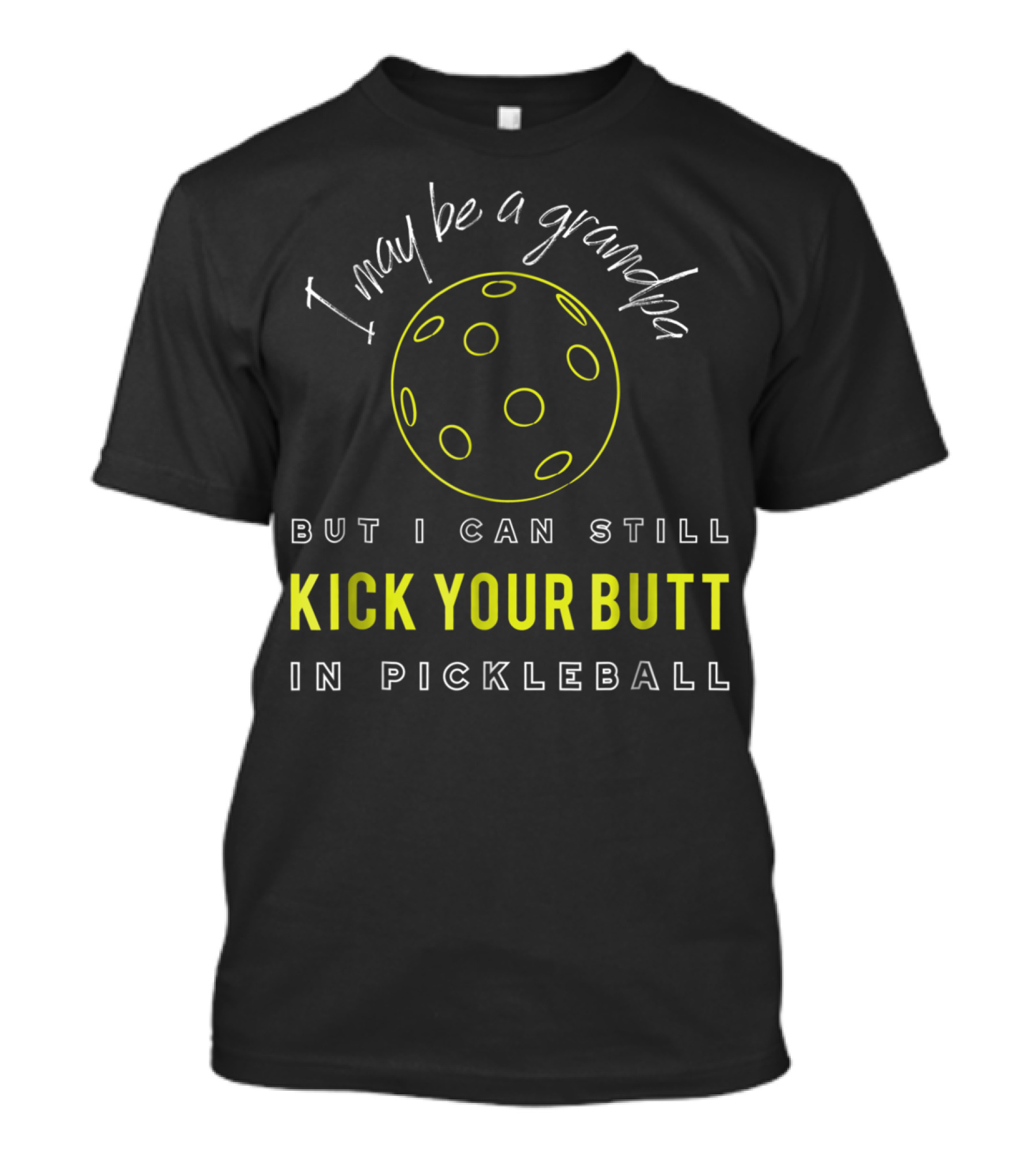 I May Be A Grandpa But I Can Still Kick Your Butt In Pickleball T-Shirt