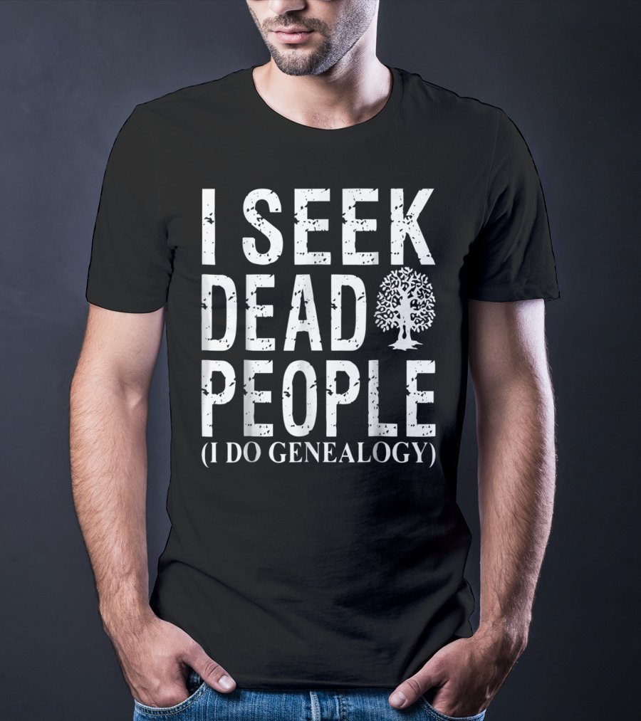 I Seek Dead People (I Do Genealogy) Genealogy For Family History Addicts T-Shirt