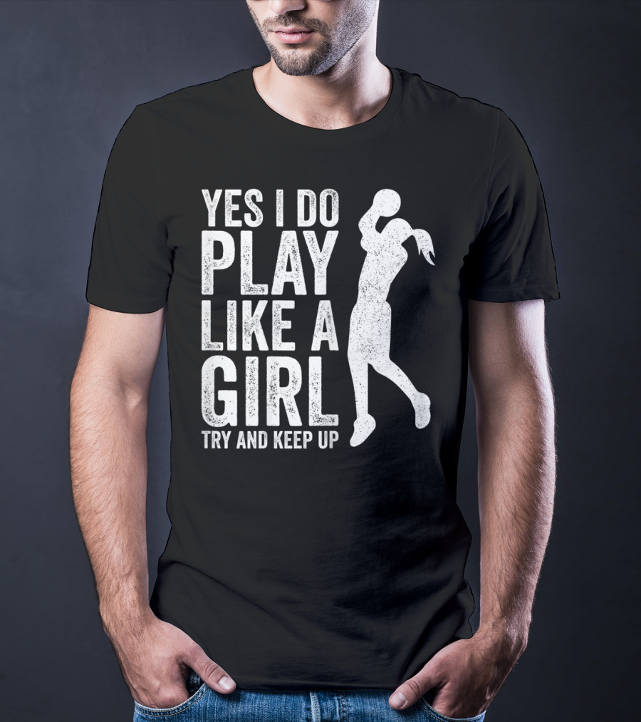 Yes I Do Play Like A Girl Try And Keep Up Basketball T-Shirt