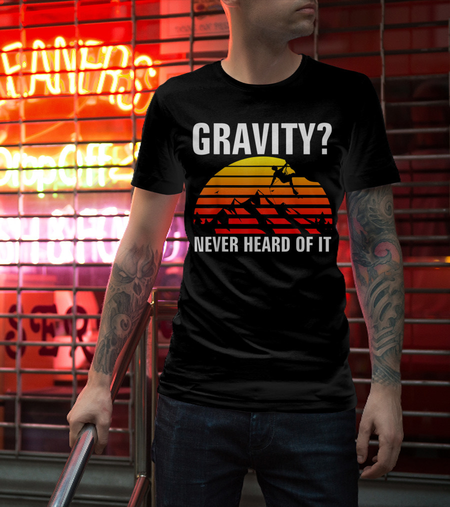 Gravity Never Heard Of It Funny Rock Climbing Adventure Sunset T-Shirt