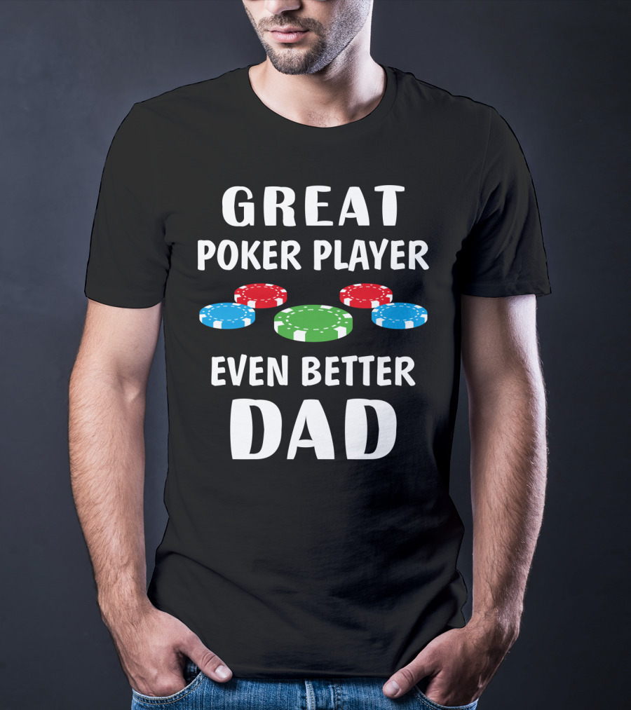 Great Poker Player Even Better Dad T-Shirt