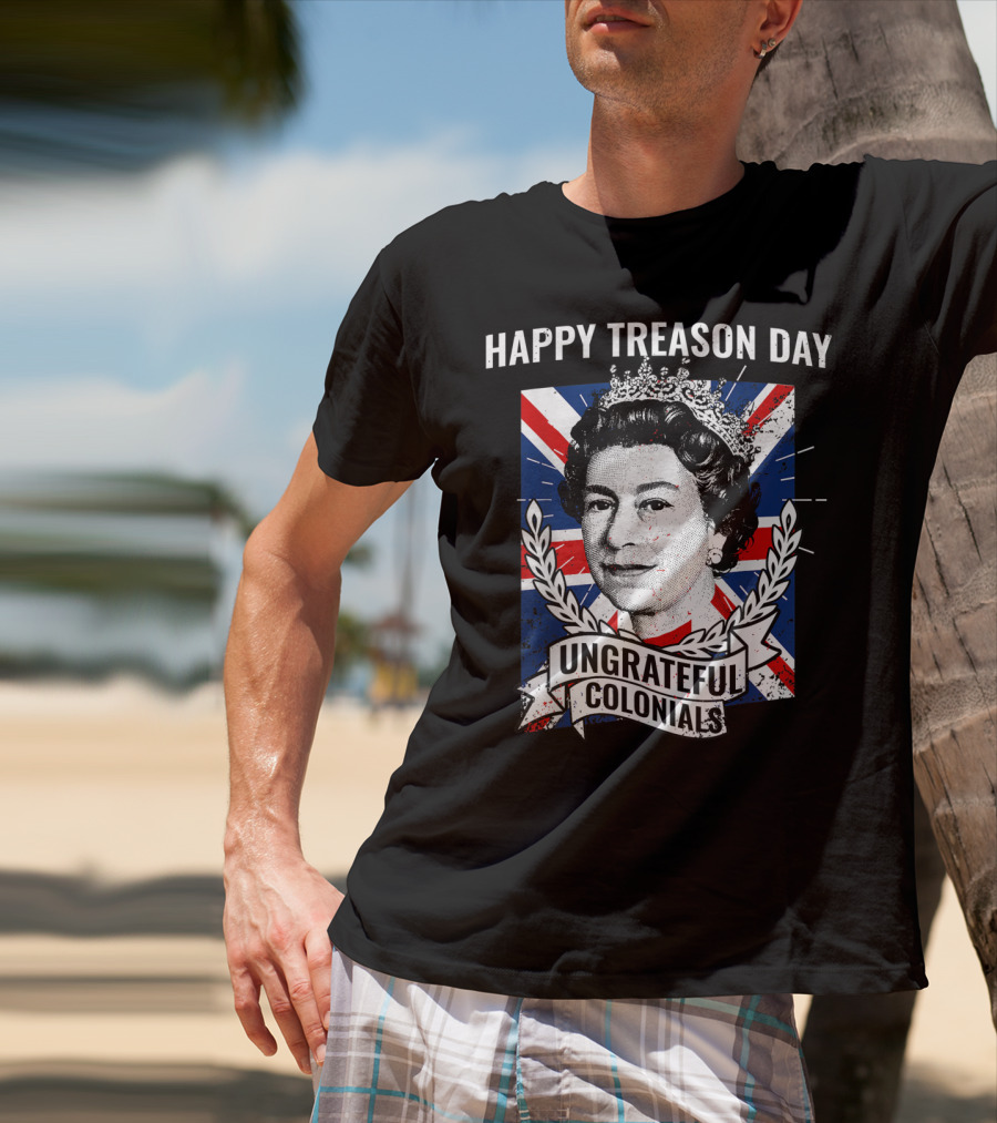 Happy Treason Day Ungrateful Colonials Queen Portrait Union Jack Background T-Shirt