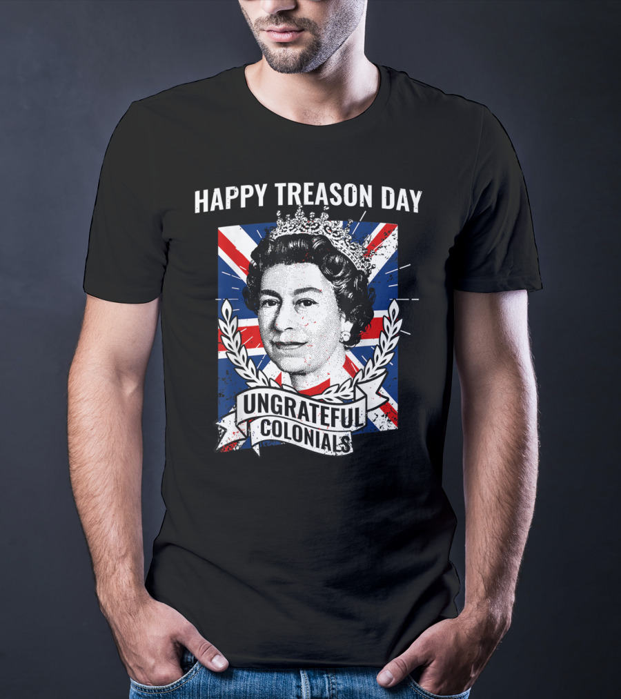 Happy Treason Day Ungrateful Colonials Queen Portrait Union Jack Background T-Shirt