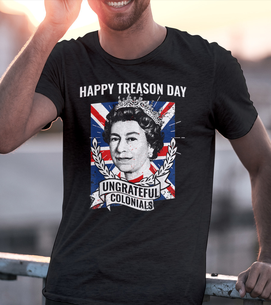 Happy Treason Day Ungrateful Colonials Queen Portrait Union Jack Background T-Shirt