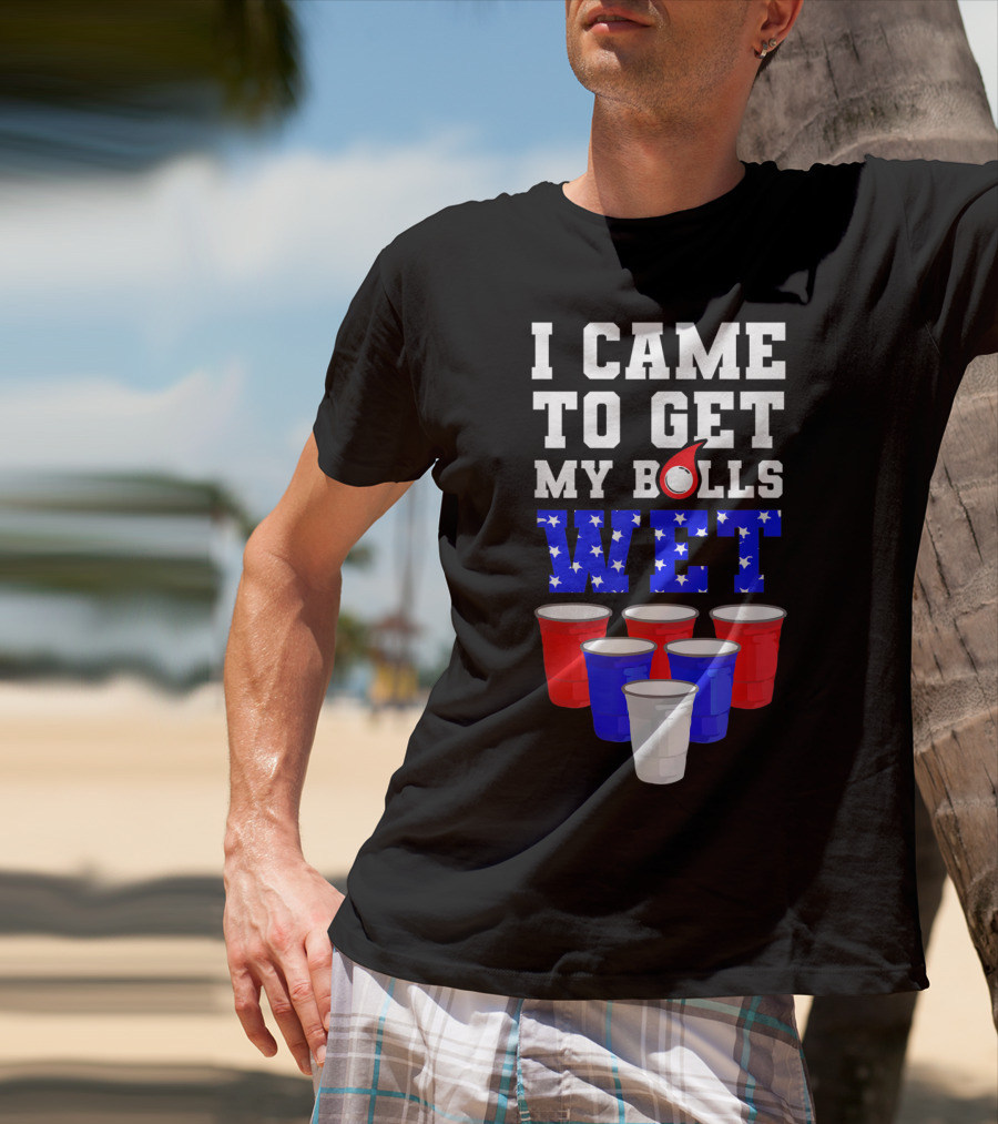 I Came To Get My Balls Wet Funny Beer Pong America Cups Stars Stripes T-Shirt